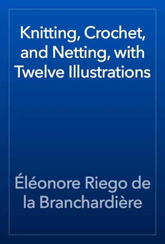 Knitting, Crochet, and Netting, with Twelve Illustrations