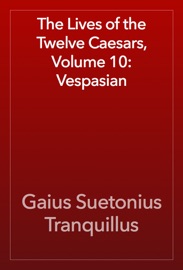 The Lives of the Twelve Caesars, Volume 10: Vespasian - Gaius Suetonius Tranquillus
