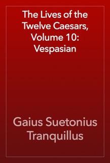 The Lives of the Twelve Caesars, Volume 10: Vespasian by Gaius Suetonius Tranquillus