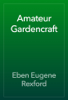 Amateur Gardencraft - Eben Eugene Rexford
