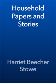 Household Papers and Stories by Harriet Beecher Stowe