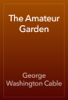 The Amateur Garden - George Washington Cable