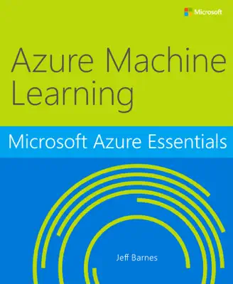 Microsoft Azure Essentials Azure Machine Learning by Jeff Barnes book