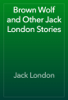 Brown Wolf and Other Jack London Stories - Джек Лондон