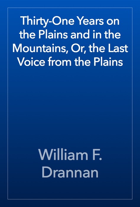 Thirty-One Years on the Plains and in the Mountains, Or, the Last Voice from the Plains