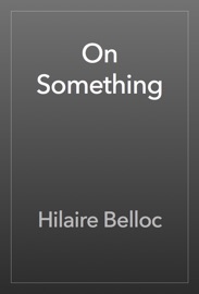 On Something - Hilaire Belloc