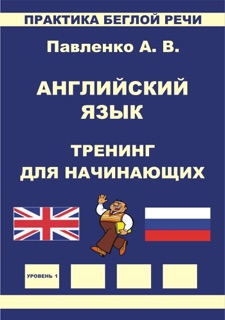 Английский язык, Тренинг для начинающих, Практика беглой речи, Павленко А.В. by Alexander Pavlenko