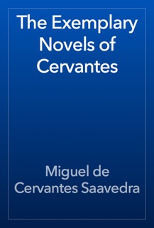 The Exemplary Novels of Cervantes by Miguel de Cervantes Saavedra