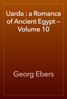 Uarda : a Romance of Ancient Egypt — Volume 10 by Georg Ebers