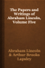 The Papers and Writings of Abraham Lincoln, Volume Five - Abraham Lincoln & Arthur Brooks Lapsley