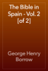 The Bible in Spain - Vol. 2 [of 2] - George Henry Borrow