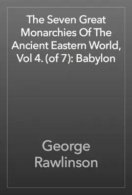 Read: The Seven Great Monarchies Of The Ancient Eastern Book World, Vol 4. (of 7): Babylon