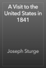 A Visit to the United States in 1841 - Joseph Sturge