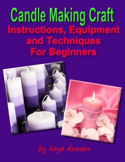Candle Making Craft - Instructions, Equipment and Techniques for Beginners by Kaye Dennan
