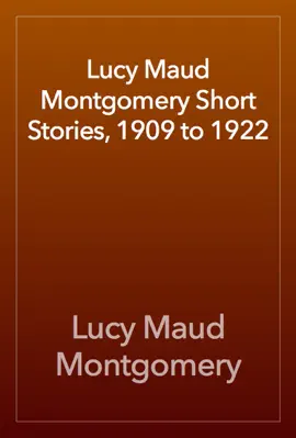 Read: Lucy Maud Montgomery Short Stories, 1909 to Book 1922