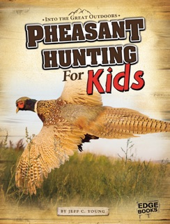 Pheasant Hunting for Kids by Jeff C. Young