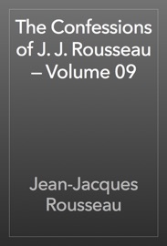 The Confessions of J. J. Rousseau — Volume 09 - Jean-Jacques Rousseau