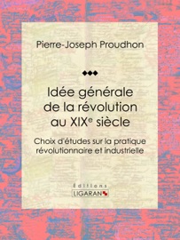 Idée générale de la révolution au XIXe siècle - Pierre-Joseph Proudhon & Ligaran