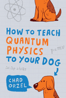 Chad Orzel - How to Teach Quantum Physics to Your Dog artwork