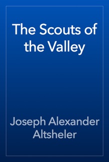 The Scouts of the Valley by Joseph Alexander Altsheler