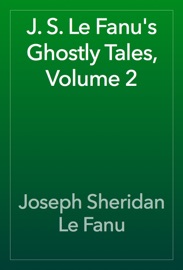 J. S. Le Fanu's Ghostly Tales, Volume 2 - Joseph Sheridan Le Fanu
