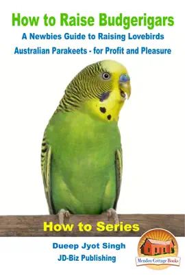 Read: How to Raise Budgerigars: A Newbie’s Guide to Raising Book Lovebirds - Australian Parakeets - for Profit and Pleasure