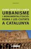 Urbanisme i monumentalització: Roma i les ciutats a Catalunya - Isabel Rodà de Llanza