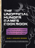 The Unofficial Hunger Games Cookbook - Emily Ansara Baines