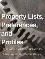 Property Lists, Preferences and Profiles for Apple Administrators