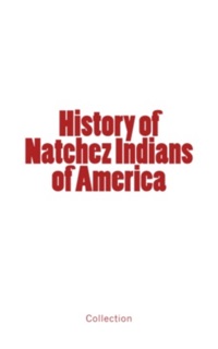 History of Natchez Indians of America by . .Collection