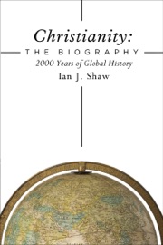 Christianity: The Biography - Ian J. Shaw