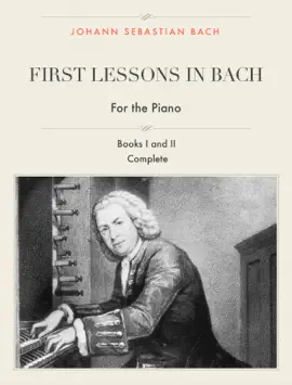 First Lessons in Bach, Books I and II Complete for the Piano