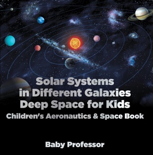 Solar Systems in Different Galaxies: Deep Space for Kids - Children's Aeronautics & Space Book by Baby Professor