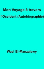 Mon voyage à travers l'Occident (Autobiographie) - Wael El-Manzalawy