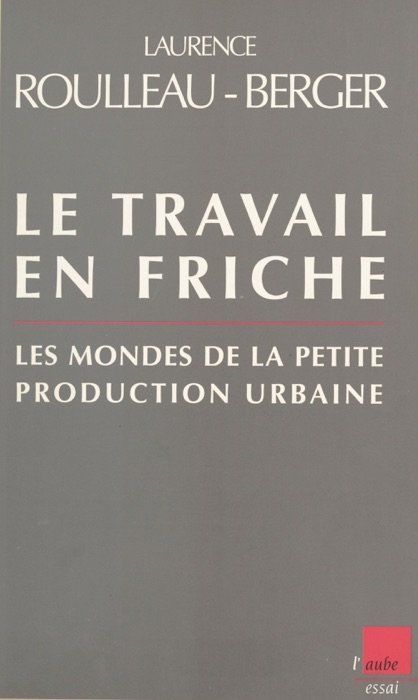 Le travail en friche : les mondes de la petite production urbaine