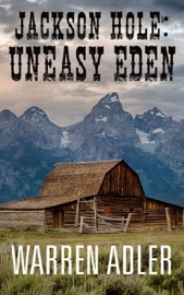 Jackson Hole: Uneasy Eden - Warren Adler