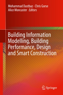 Building Information Modelling, Building Performance, Design and Smart Construction by Mohammad Dastbaz, Chris Gorse & Alice Moncaster