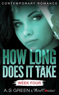 How Long Does It Take - Week Four (Contemporary Romance) by Third Cousins & A.S. Green