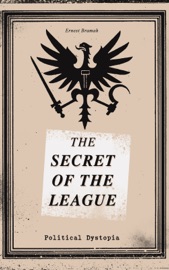 THE SECRET OF THE LEAGUE (Political Dystopia) - Ernest Bramah