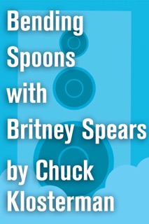 Bending Spoons with Britney Spears by Chuck Klosterman