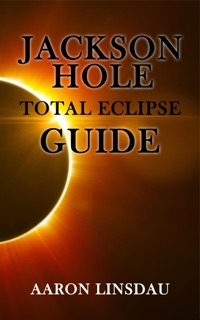 Jackson Hole Total Eclipse Guide by Aaron Linsdau