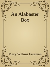 An Alabaster Box - Mary Wilkins Freeman