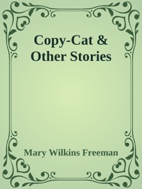 Copy-Cat & Other Stories - Mary Wilkins Freeman