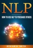 Book Neuro Linguistic Programming: How To Use NLP To Persuade Others