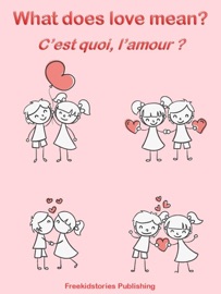 C'est quoi, l'amour? - What Does Love Mean? - Freekidstories Publishing