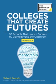 Colleges That Create Futures, 2nd Edition - The Princeton Review & Robert Franek