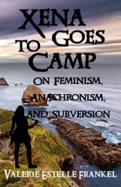 Xena Goes to Camp: On Feminism, Anachronism, and Subversion - Valerie Estelle Frankel