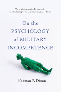 On the Psychology of Military Incompetence by Norman F Dixon