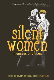 Silent Women by Melody Bridges, Cheryl Robson, Kevin Brownlow, Shelley Stamp, Bryony Dixon, Karen Day, Maria Giese, Tania Field, Francesca Stephens, Ellen Cheshire, K. Charlie Oughton, Patricia di Risio, Pieter Aquilia, Julie K. Allen & Aimee Dixon Anthony