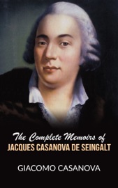 The complete memoirs of Jacques Casanova de Seingalt - Giacomo Casanova